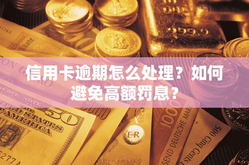 武汉信用卡逾期怎么处理？如何避免高额罚息？
