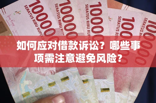 武汉如何应对借款诉讼？哪些事项需注意避免风险？