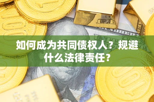 武汉如何成为共同债权人？规避什么法律责任？