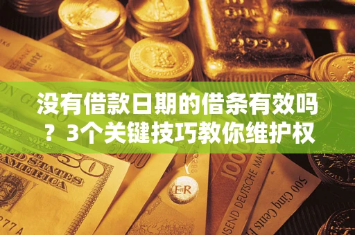 武汉没有借款日期的借条有效吗？3个关键技巧教你维护权益