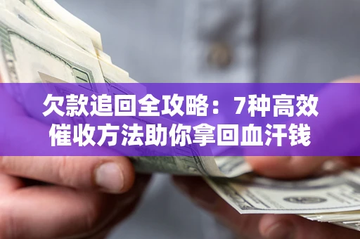 武汉欠款追回全攻略：7种高效催收方法助你拿回血汗钱