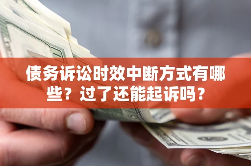 武汉债务诉讼时效中断方式有哪些？过了还能起诉吗？