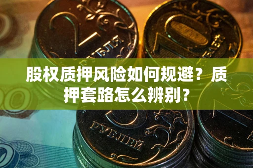武汉股权质押风险如何规避？质押套路怎么辨别？