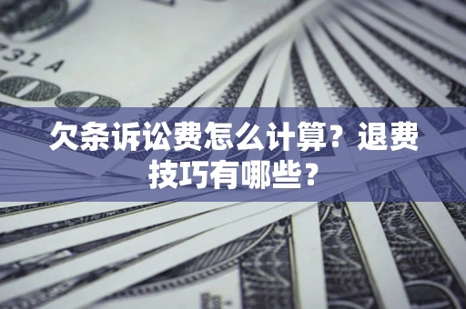 武汉欠条诉讼费怎么计算？退费技巧有哪些？