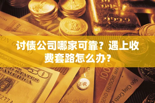 武汉讨债公司哪家可靠？遇上收费套路怎么办？