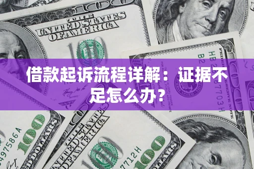 武汉借款起诉流程详解：证据不足怎么办？