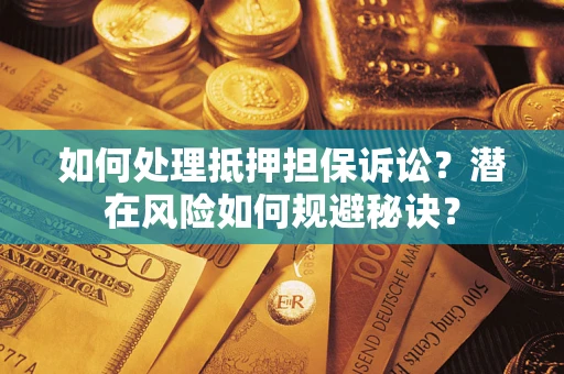 武汉如何处理抵押担保诉讼？潜在风险如何规避秘诀？