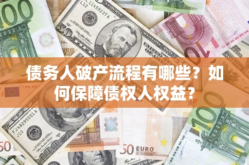 武汉债务人破产流程有哪些？如何保障债权人权益？
