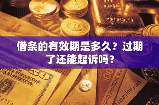 武汉借条的有效期是多久？过期了还能起诉吗？
