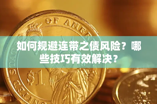 武汉如何规避连带之债风险？哪些技巧有效解决？