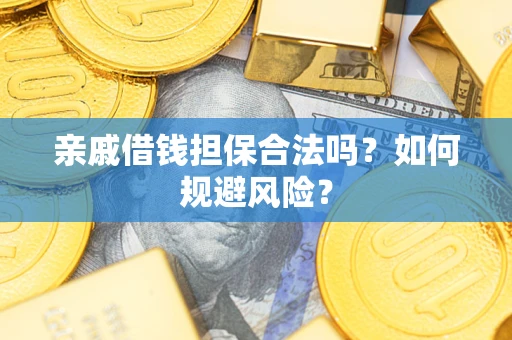 武汉亲戚借钱担保合法吗？如何规避风险？