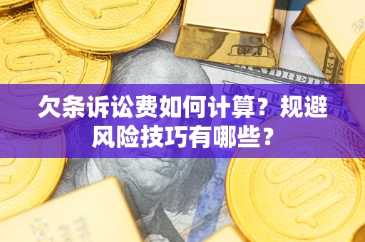 武汉欠条诉讼费如何计算？规避风险技巧有哪些？