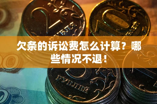 武汉欠条的诉讼费怎么计算？哪些情况不退！