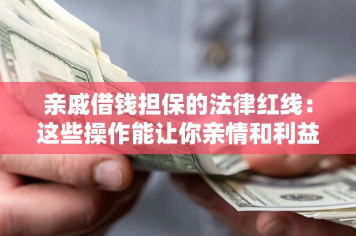武汉亲戚借钱担保的法律红线：这些操作能让你亲情和利益两不误