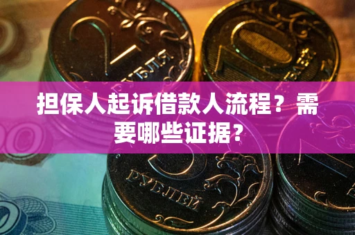 武汉担保人起诉借款人流程?需要哪些证据? 武汉担保人起诉借款人流程?需要哪些证据?