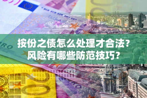 武汉按份之债怎么处理才合法？风险有哪些防范技巧？