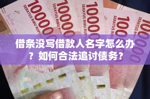 武汉借条没写借款人名字怎么办？如何合法追讨债务？