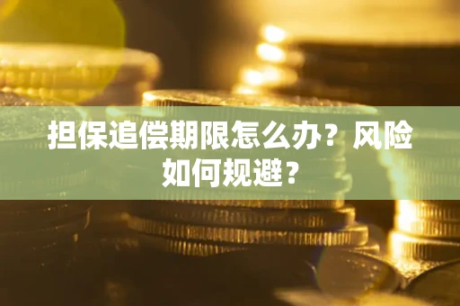 武汉担保追偿期限怎么办？风险如何规避？