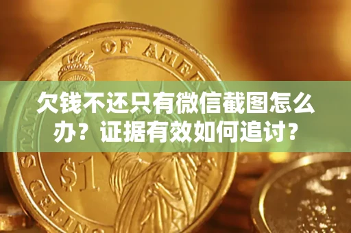 武汉欠钱不还只有微信截图怎么办？证据有效如何追讨？