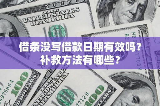 武汉借条没写借款日期有效吗?补救方法有哪些? 武汉借条没写借款日期有效吗?补救方法有哪些?