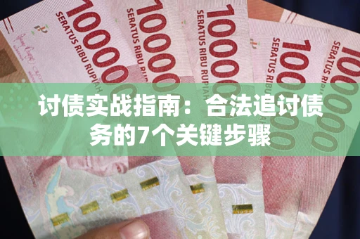 武汉讨债实战指南：合法追讨债务的7个关键步骤