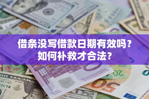 武汉借条没写借款日期有效吗？如何补救才合法？