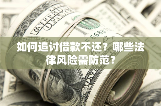武汉如何追讨借款不还？哪些法律风险需防范？